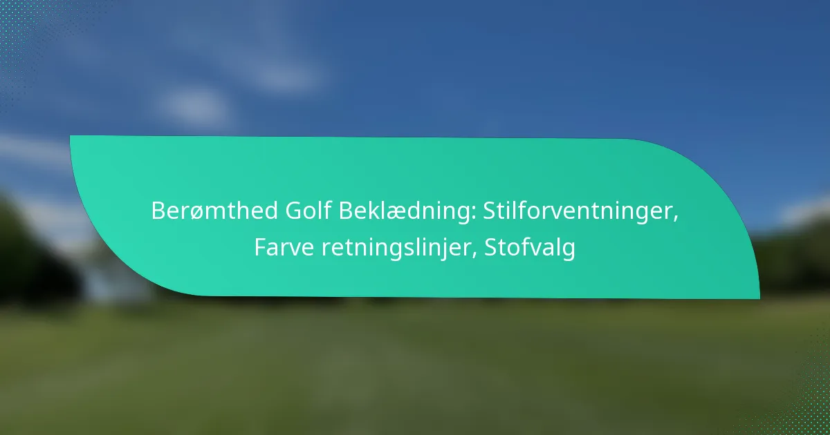 Berømthed Golf Beklædning: Stilforventninger, Farve retningslinjer, Stofvalg