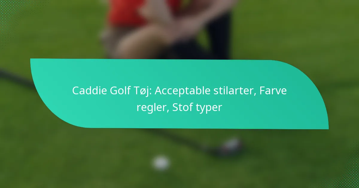 Caddie Golf Tøj: Acceptable stilarter, Farve regler, Stof typer