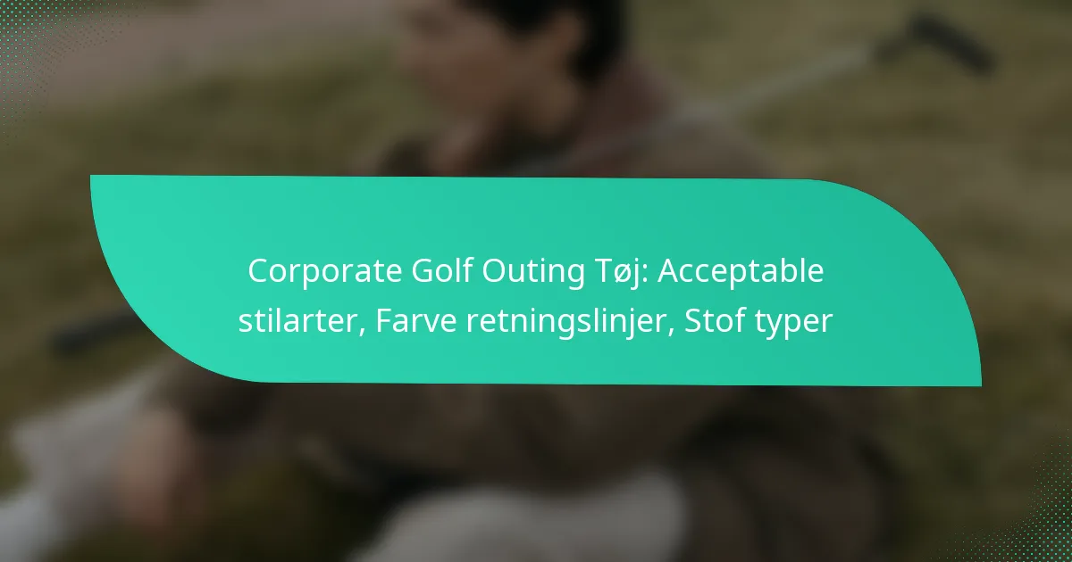 Corporate Golf Outing Tøj: Acceptable stilarter, Farve retningslinjer, Stof typer