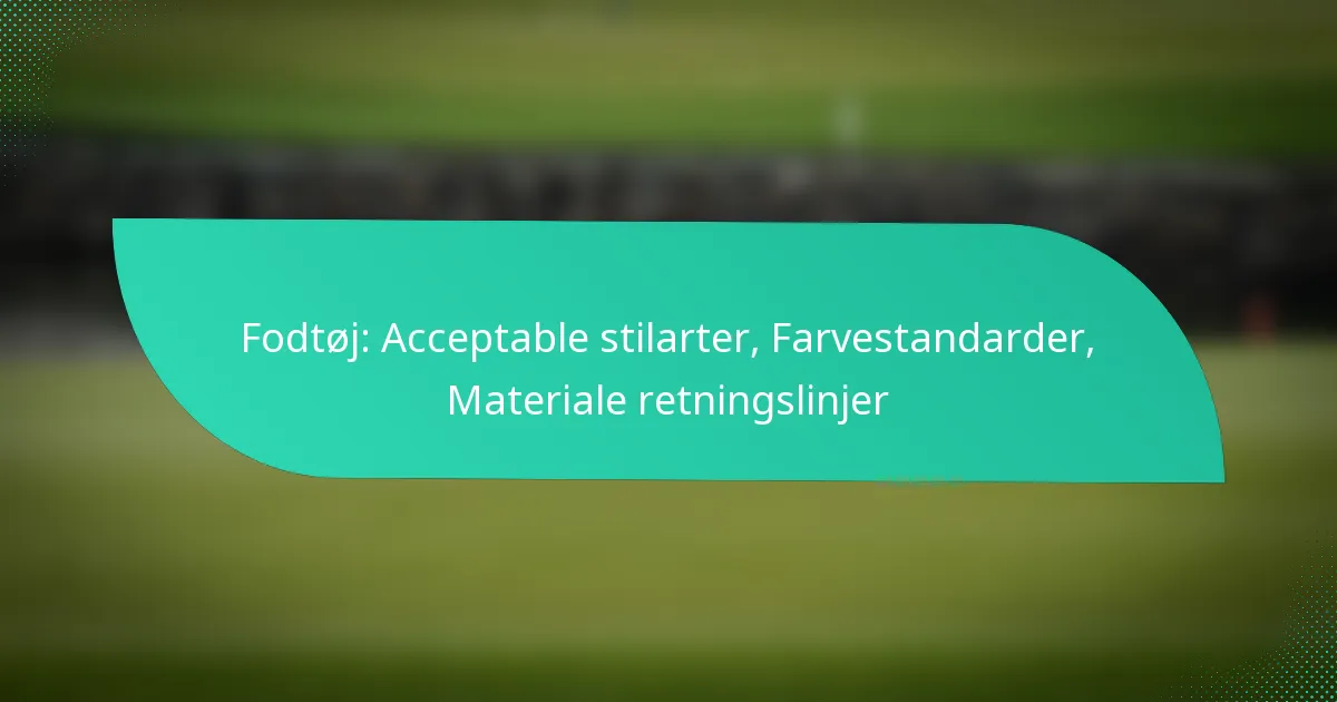 Fodtøj: Acceptable stilarter, Farvestandarder, Materiale retningslinjer