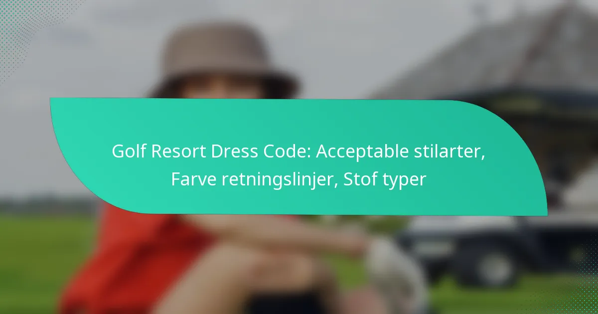 Golf Resort Dress Code: Acceptable stilarter, Farve retningslinjer, Stof typer