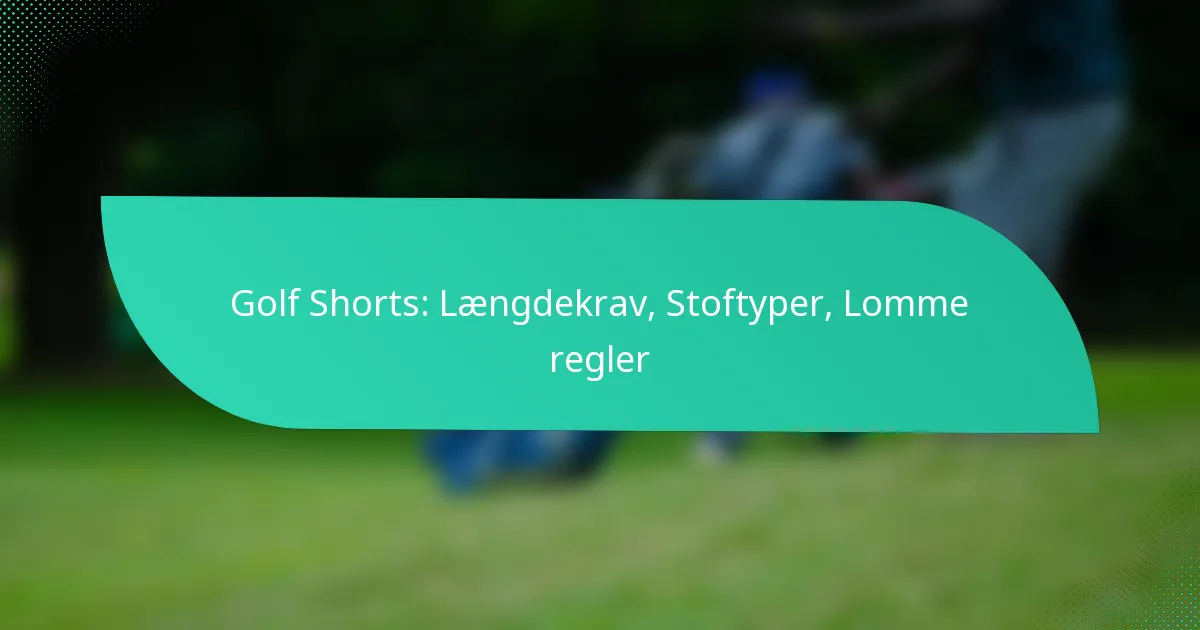 Golf Shorts: Længdekrav, Stoftyper, Lomme regler