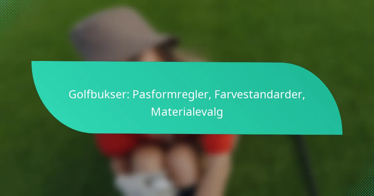 Golfbukser: Pasformregler, Farvestandarder, Materialevalg