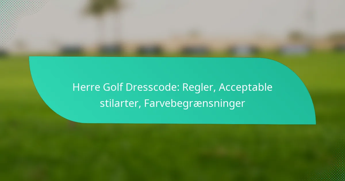 Herre Golf Dresscode: Regler, Acceptable stilarter, Farvebegrænsninger