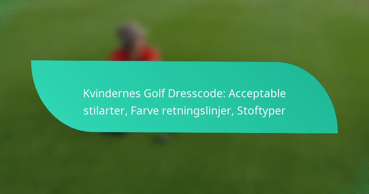 Kvindernes Golf Dresscode: Acceptable stilarter, Farve retningslinjer, Stoftyper