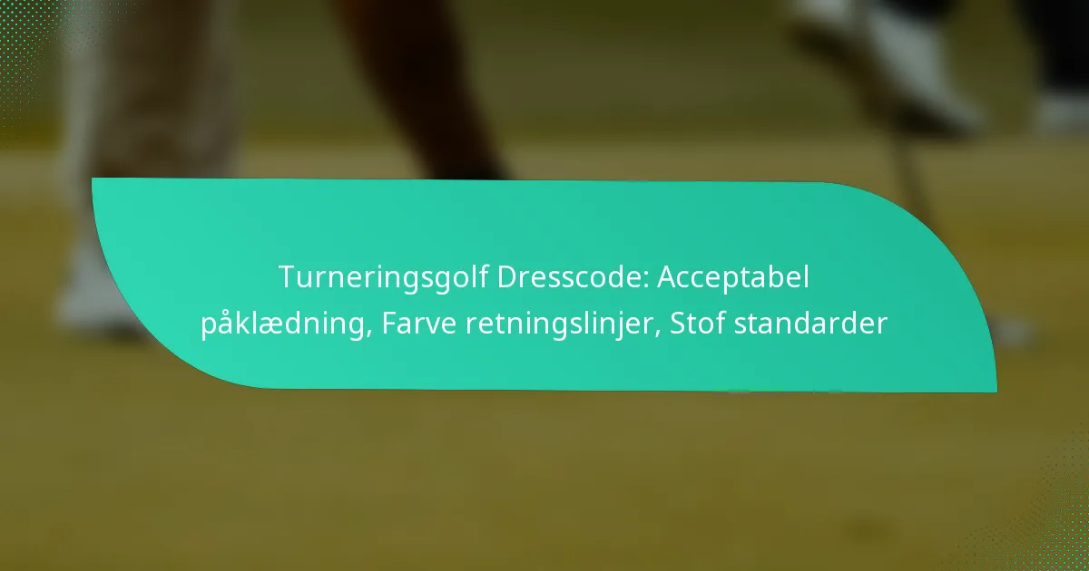 Turneringsgolf Dresscode: Acceptabel påklædning, Farve retningslinjer, Stof standarder