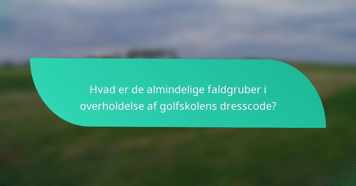 Hvad er de almindelige faldgruber i overholdelse af golfskolens dresscode?