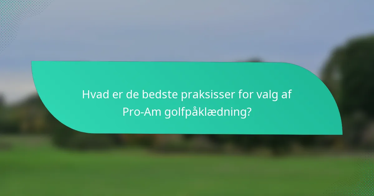 Hvad er de bedste praksisser for valg af Pro-Am golfpåklædning?