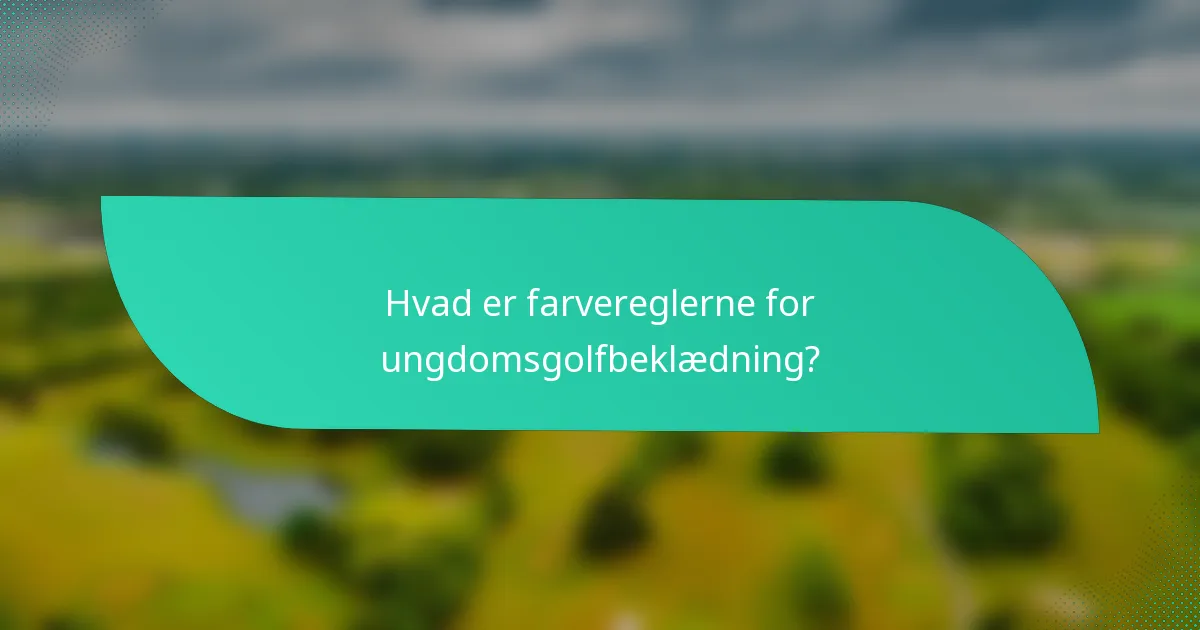 Hvad er farvereglerne for ungdomsgolfbeklædning?