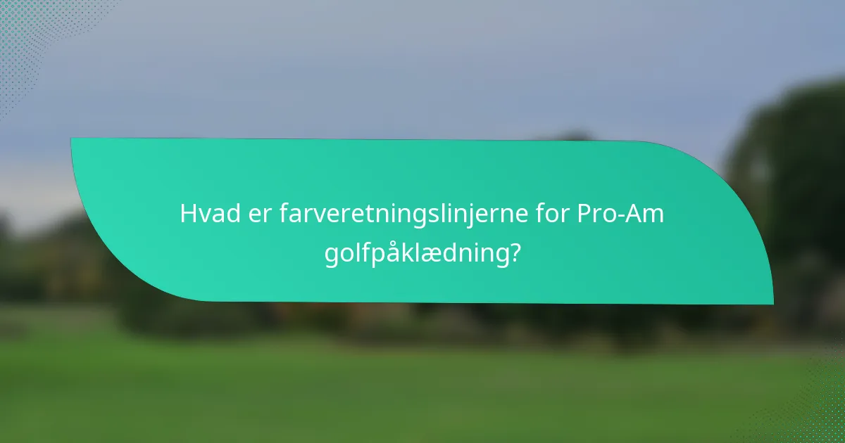 Hvad er farveretningslinjerne for Pro-Am golfpåklædning?