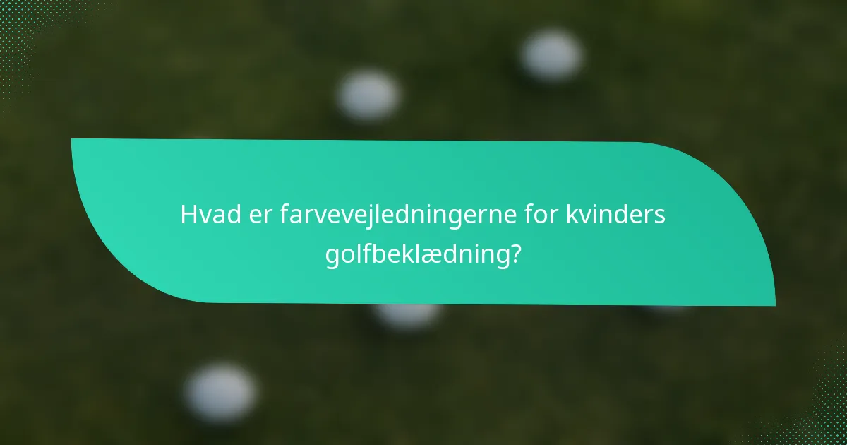 Hvad er farvevejledningerne for kvinders golfbeklædning?