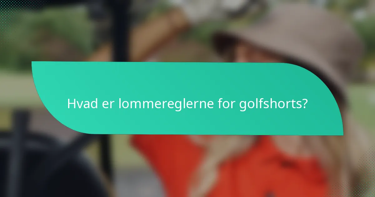 Hvad er lommereglerne for golfshorts?