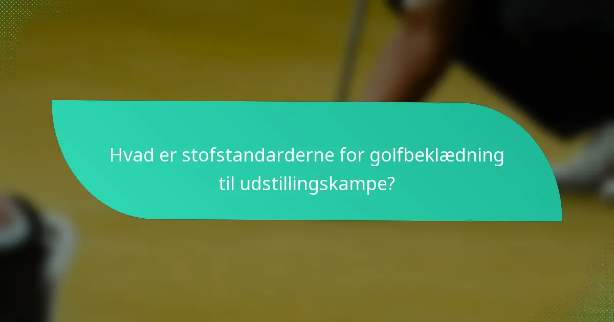 Hvad er stofstandarderne for golfbeklædning til udstillingskampe?