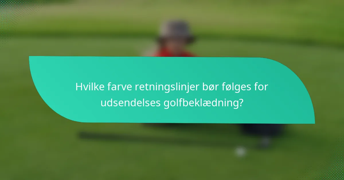 Hvilke farve retningslinjer bør følges for udsendelses golfbeklædning?