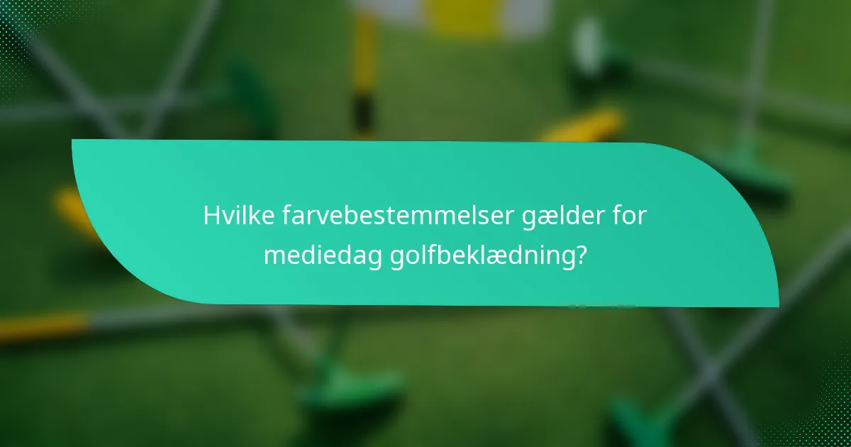 Hvilke farvebestemmelser gælder for mediedag golfbeklædning?