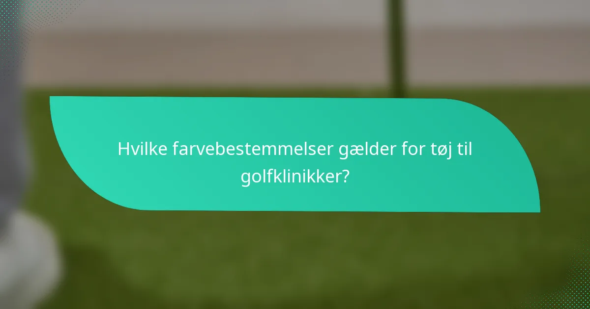 Hvilke farvebestemmelser gælder for tøj til golfklinikker?