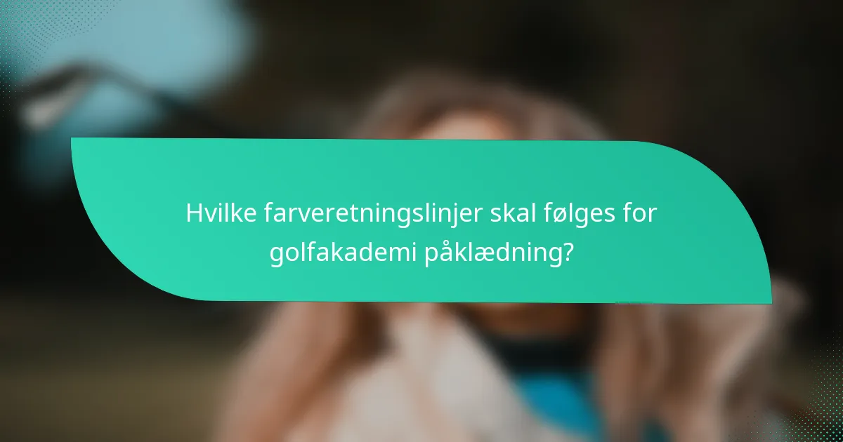 Hvilke farveretningslinjer skal følges for golfakademi påklædning?