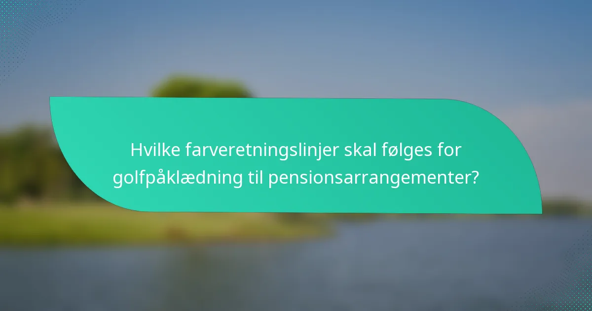 Hvilke farveretningslinjer skal følges for golfpåklædning til pensionsarrangementer?