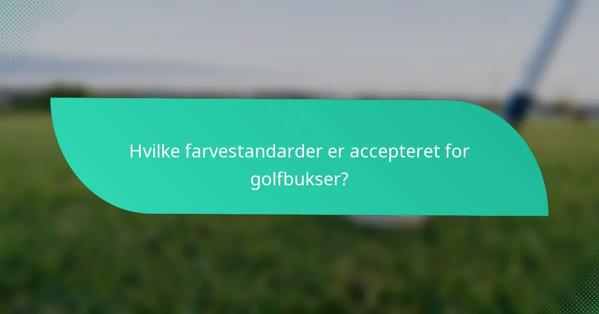Hvilke farvestandarder er accepteret for golfbukser?