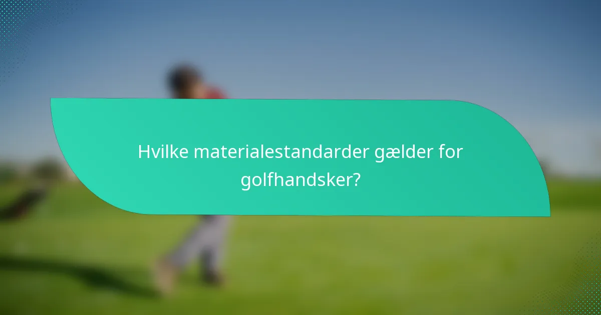Hvilke materialestandarder gælder for golfhandsker?