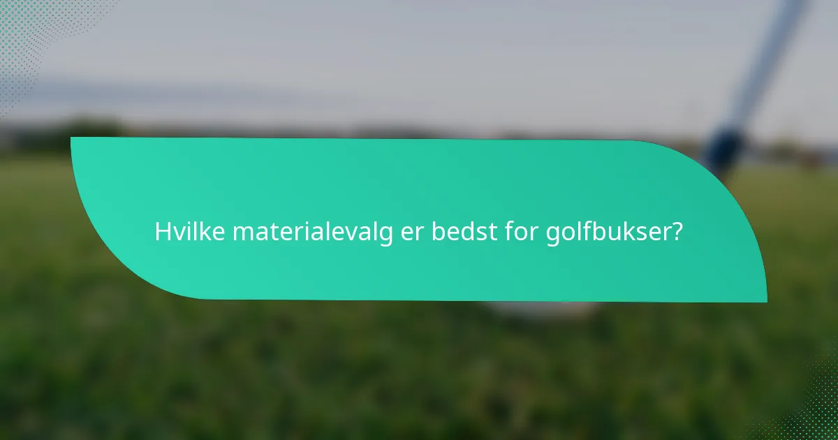 Hvilke materialevalg er bedst for golfbukser?
