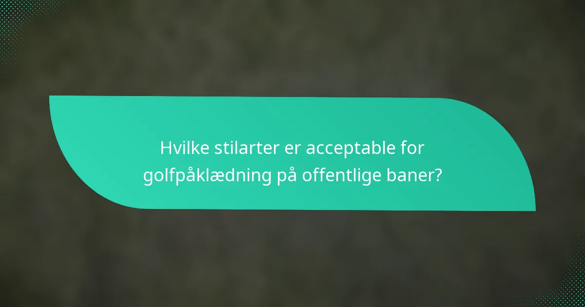 Hvilke stilarter er acceptable for golfpåklædning på offentlige baner?