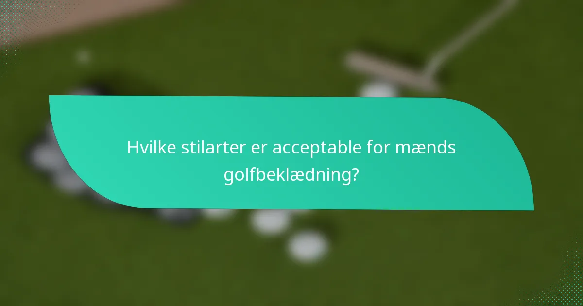 Hvilke stilarter er acceptable for mænds golfbeklædning?