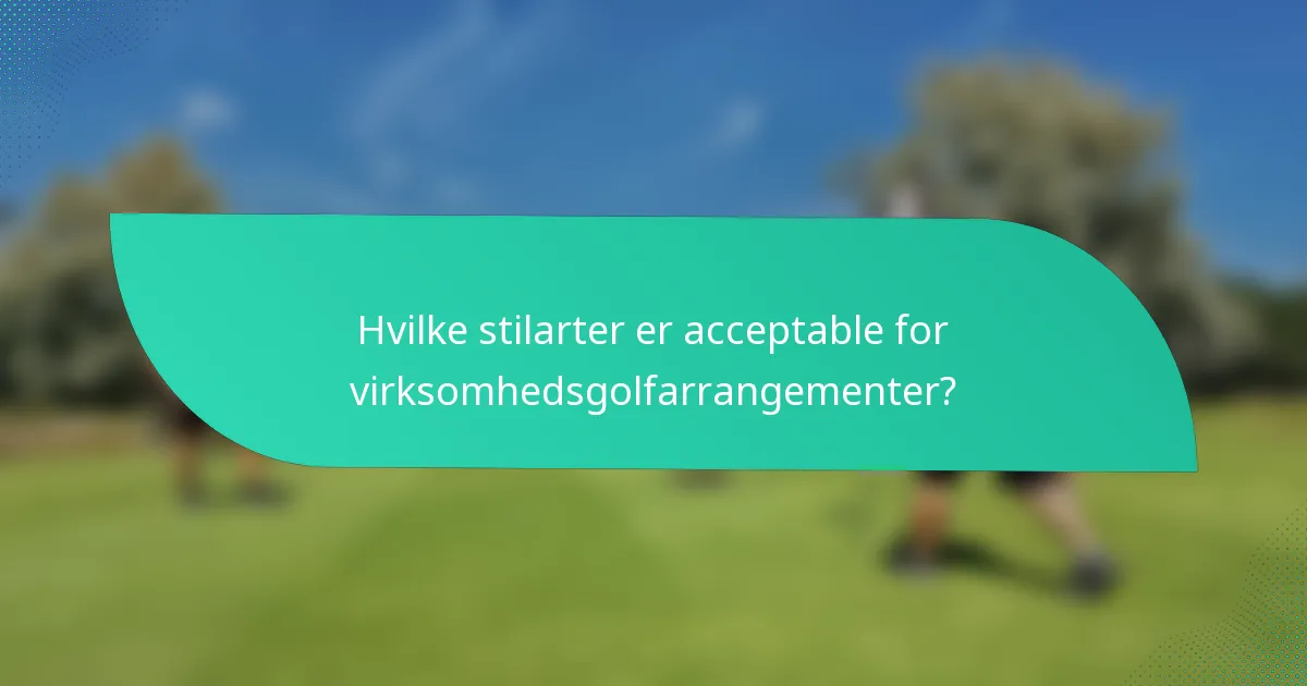 Hvilke stilarter er acceptable for virksomhedsgolfarrangementer?