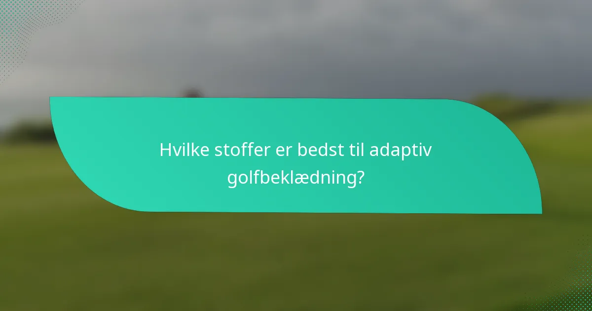 Hvilke stoffer er bedst til adaptiv golfbeklædning?