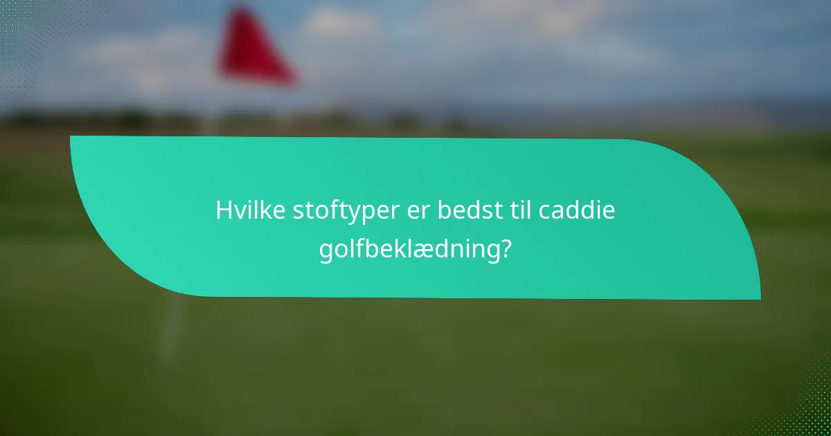 Hvilke stoftyper er bedst til caddie golfbeklædning?