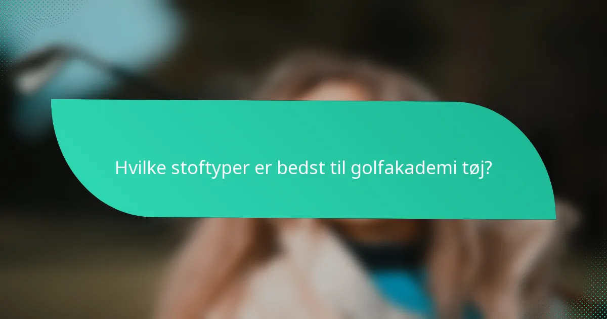 Hvilke stoftyper er bedst til golfakademi tøj?