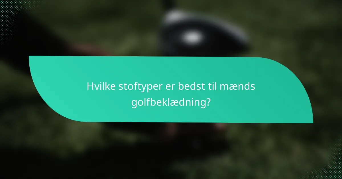 Hvilke stoftyper er bedst til mænds golfbeklædning?