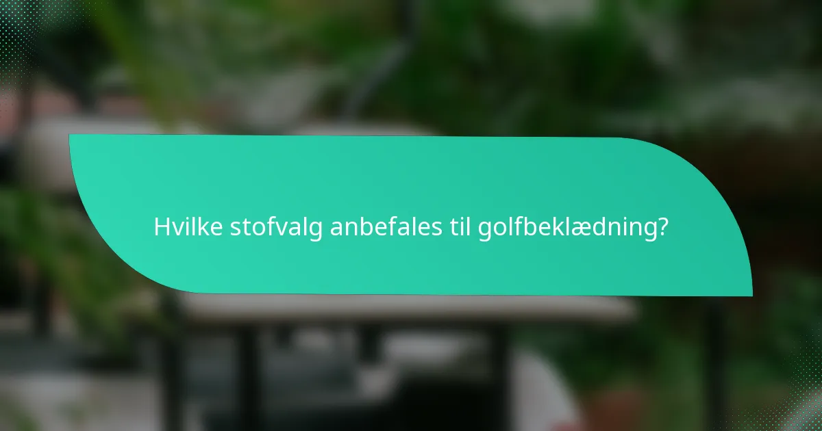 Hvilke stofvalg anbefales til golfbeklædning?