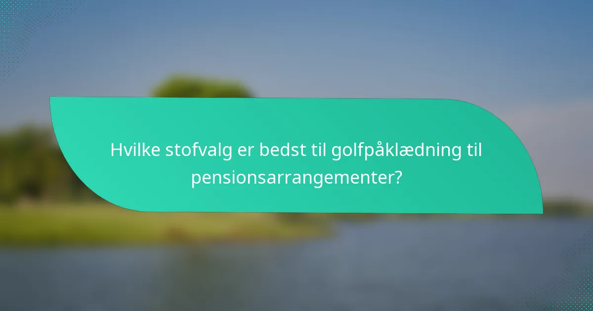 Hvilke stofvalg er bedst til golfpåklædning til pensionsarrangementer?