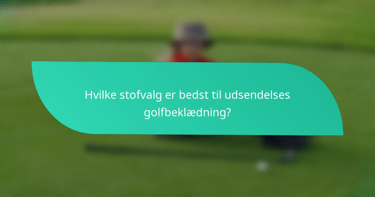 Hvilke stofvalg er bedst til udsendelses golfbeklædning?