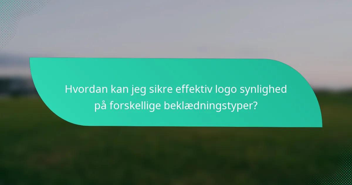 Hvordan kan jeg sikre effektiv logo synlighed på forskellige beklædningstyper?
