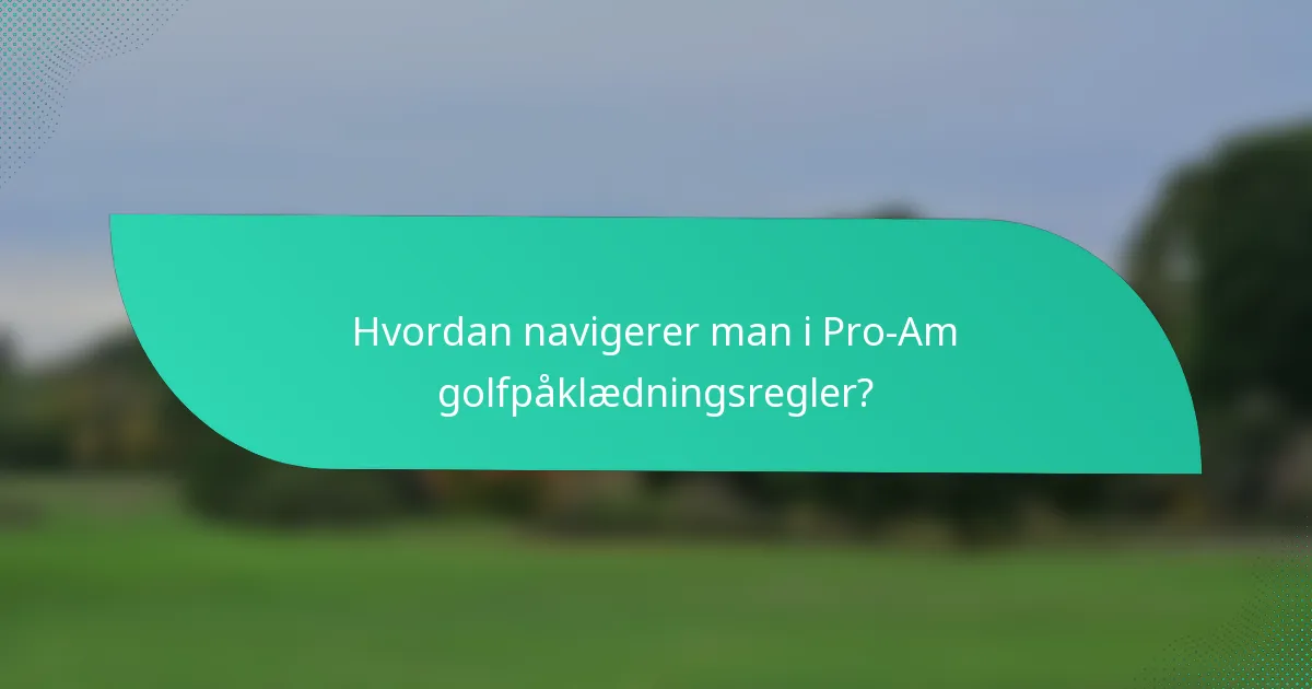 Hvordan navigerer man i Pro-Am golfpåklædningsregler?