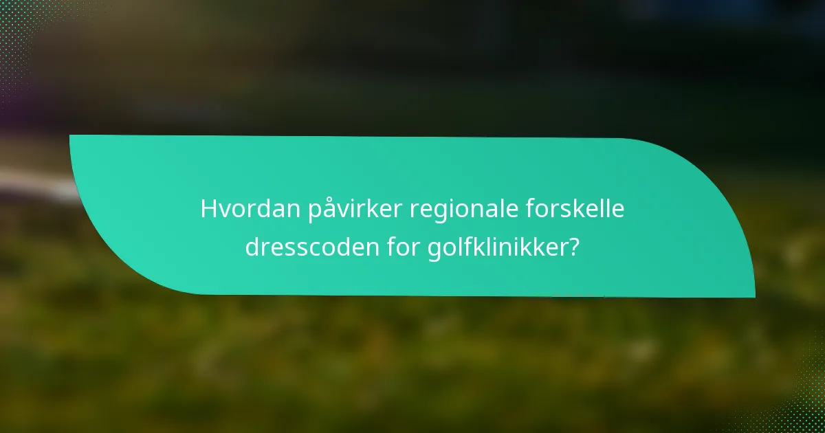 Hvordan påvirker regionale forskelle dresscoden for golfklinikker?