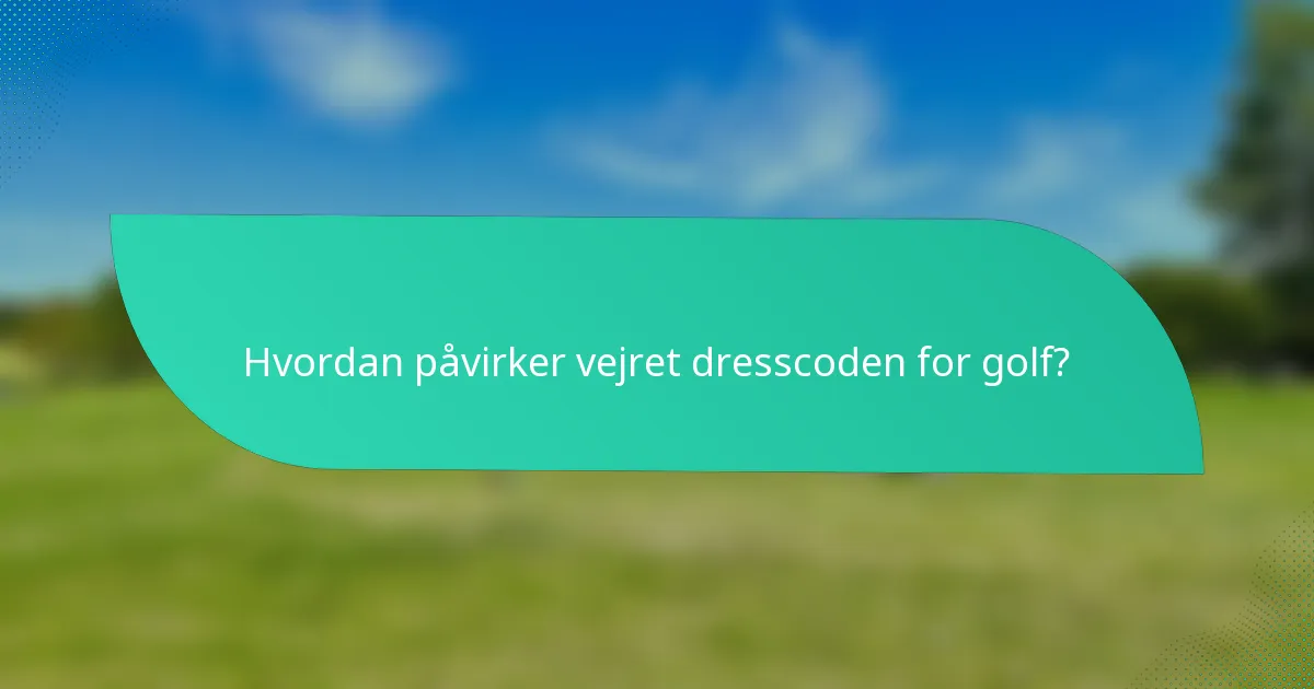 Hvordan påvirker vejret dresscoden for golf?