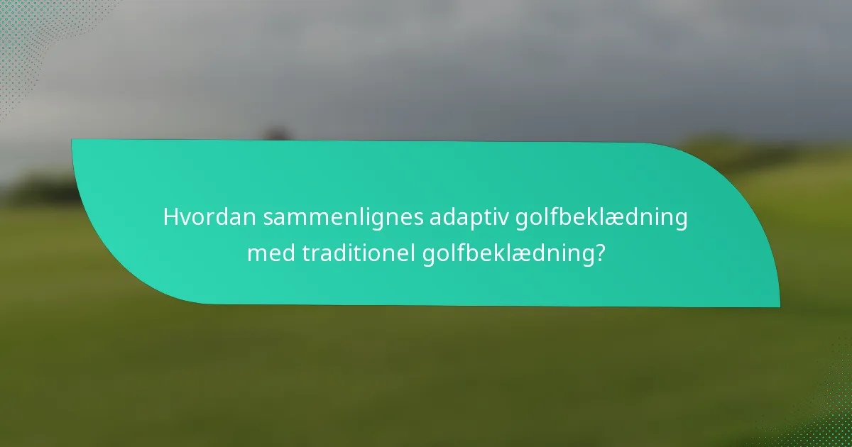 Hvordan sammenlignes adaptiv golfbeklædning med traditionel golfbeklædning?