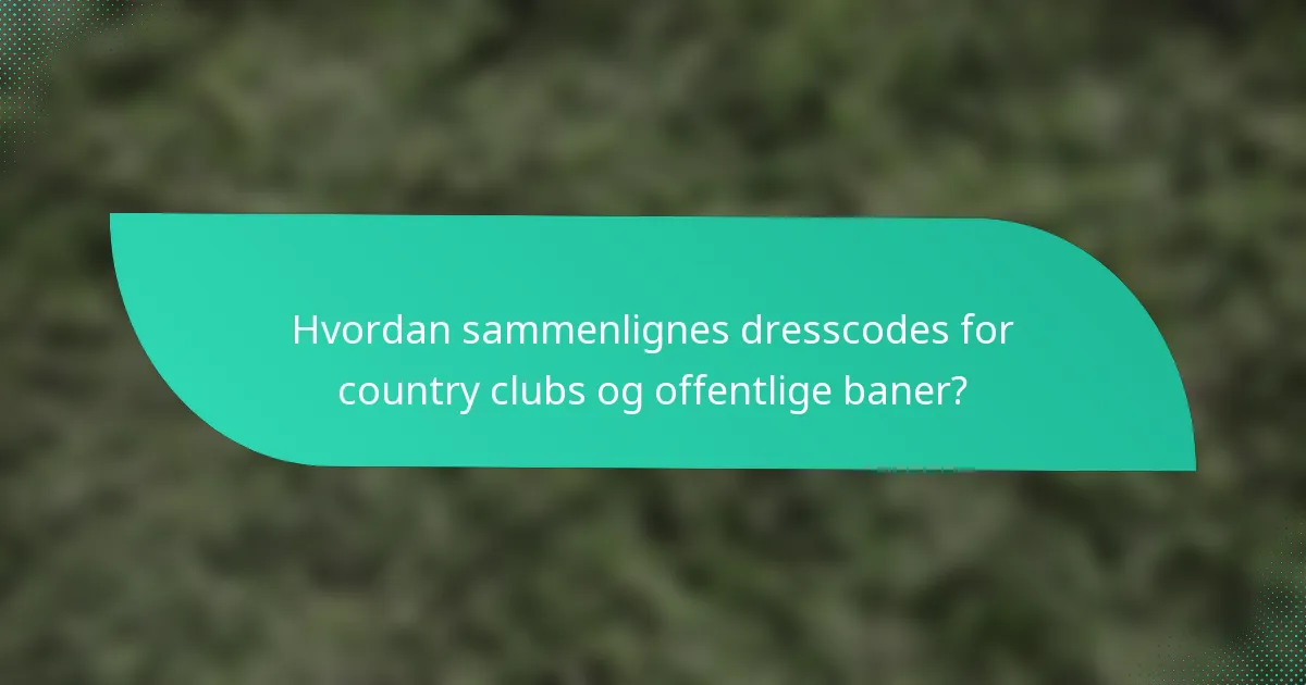 Hvordan sammenlignes dresscodes for country clubs og offentlige baner?