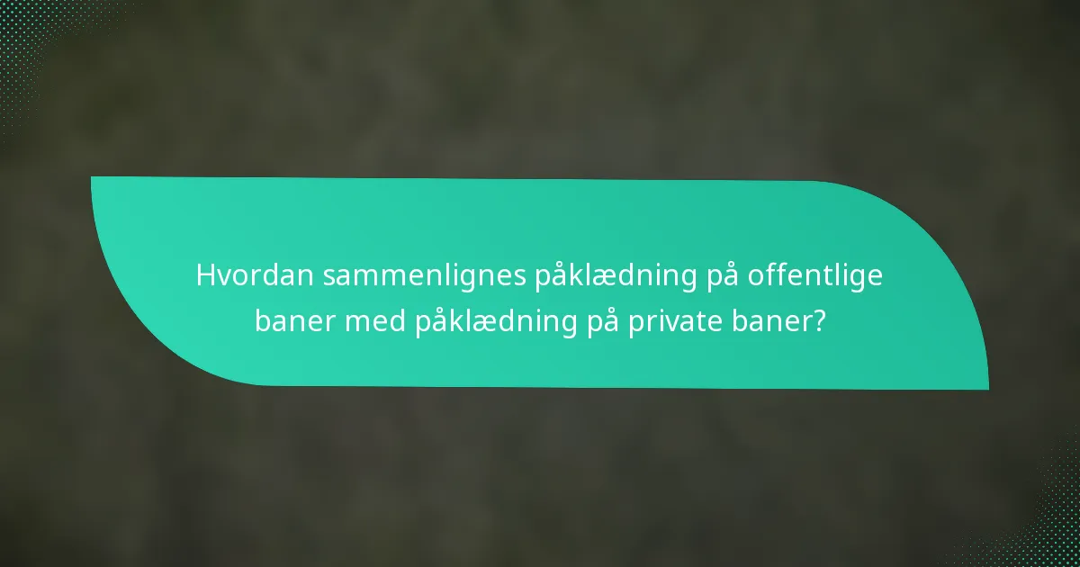 Hvordan sammenlignes påklædning på offentlige baner med påklædning på private baner?