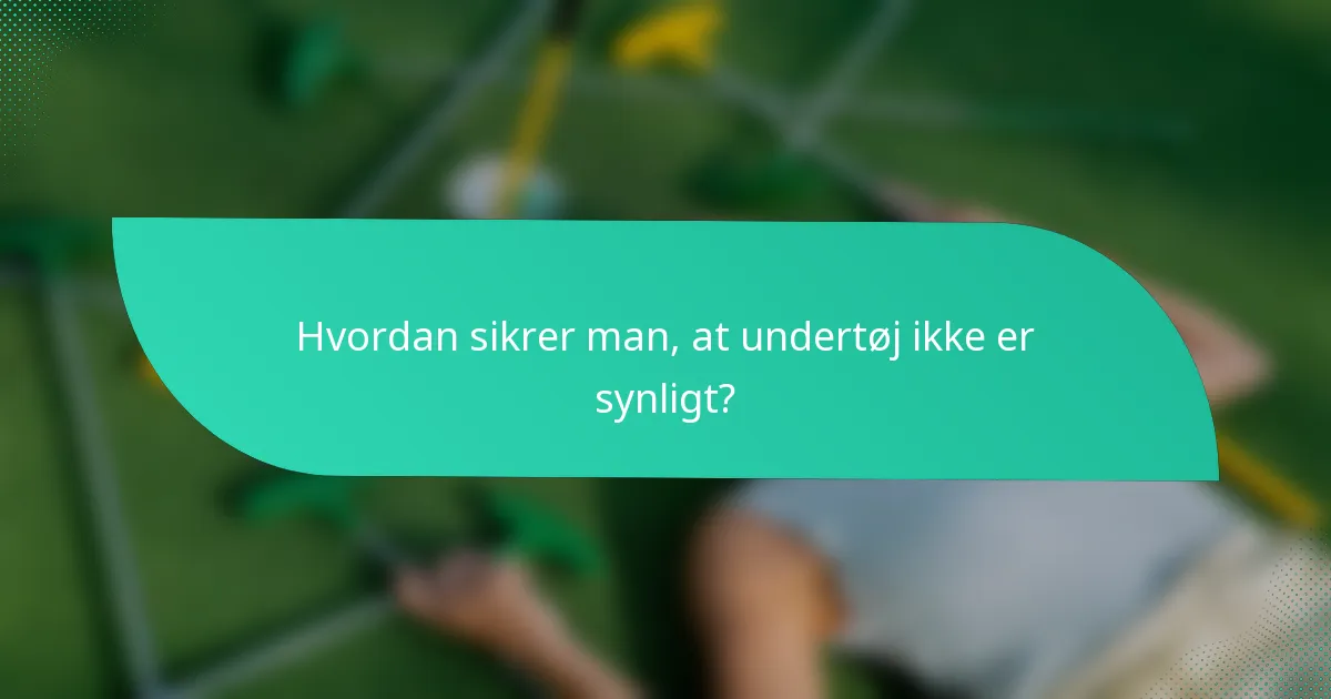 Hvordan sikrer man, at undertøj ikke er synligt?
