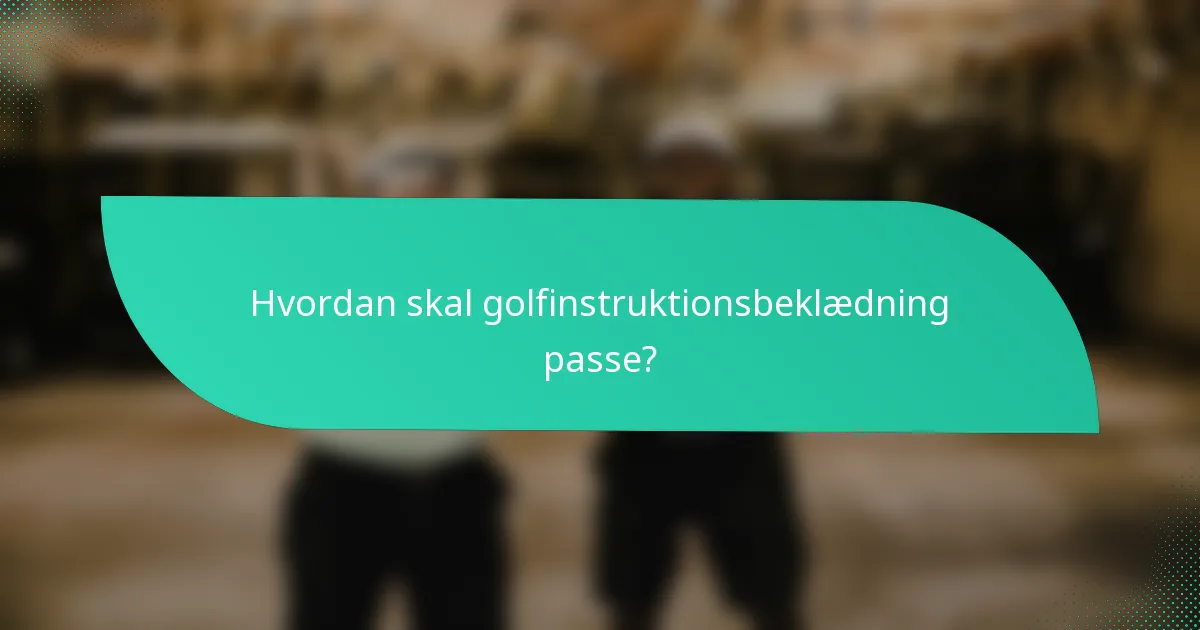 Hvordan skal golfinstruktionsbeklædning passe?