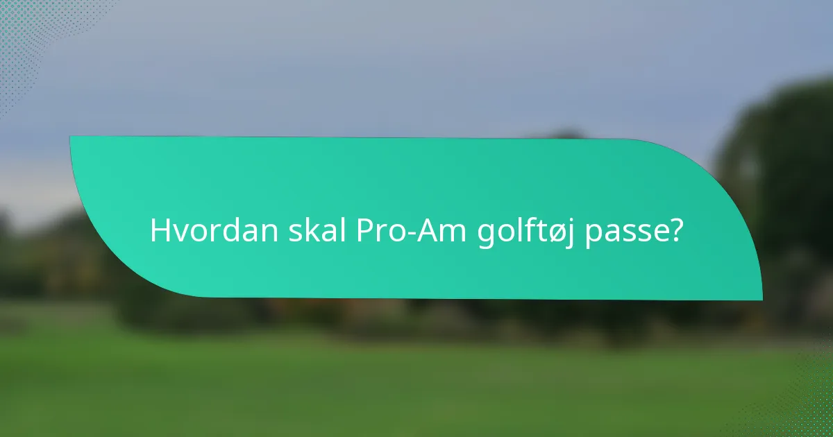 Hvordan skal Pro-Am golftøj passe?