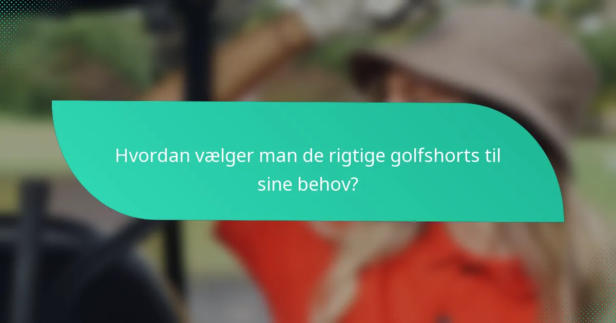 Hvordan vælger man de rigtige golfshorts til sine behov?