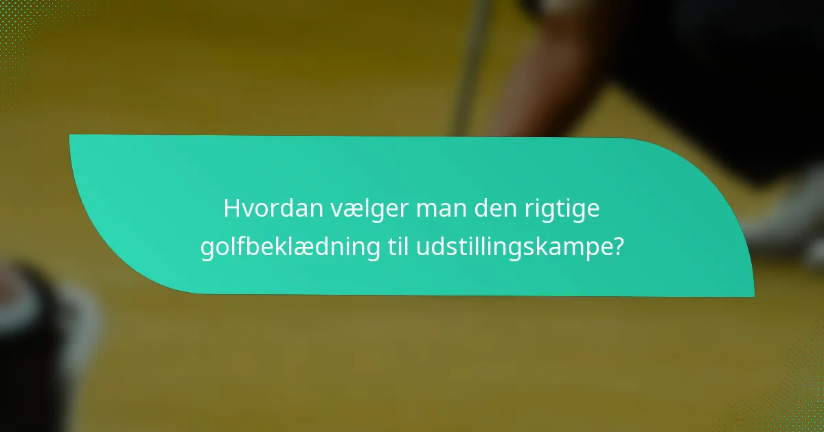 Hvordan vælger man den rigtige golfbeklædning til udstillingskampe?
