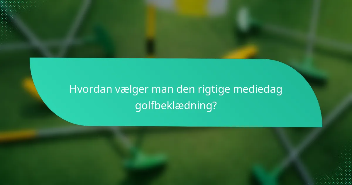 Hvordan vælger man den rigtige mediedag golfbeklædning?