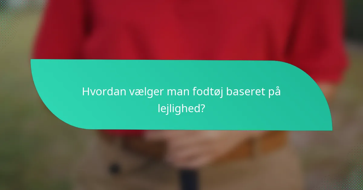 Hvordan vælger man fodtøj baseret på lejlighed?