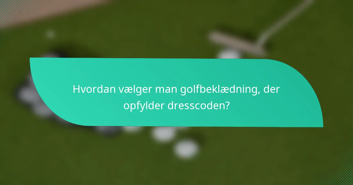 Hvordan vælger man golfbeklædning, der opfylder dresscoden?
